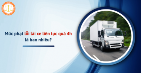 Mức phạt lỗi lái xe liên tục quá 4h năm 2025 đối với tài xế xe tải